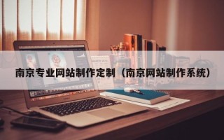 嘉兴南京专业网站制作定制（南京网站制作系统）