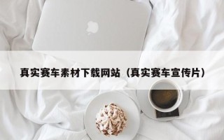 嘉兴真实赛车素材下载网站（真实赛车宣传片）