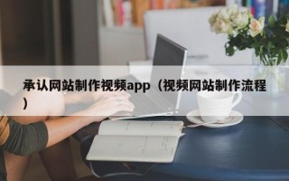 嘉兴承认网站制作视频app（视频网站制作流程）